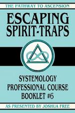 Escaping Spirit-Traps: Systemology Professional Course Booklet #6