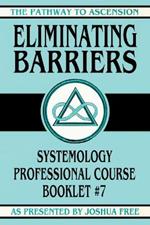 Eliminating Barriers: Systemology Professional Course Booklet #7