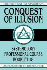 Conquest of Illusion: Systemology Professional Course Booklet #8