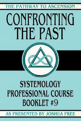 Confronting the Past: Systemology Professional Course Booklet #9 - Joshua Free - cover