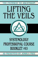 Lifting the Veils: Systemology Professional Course Booklet #10