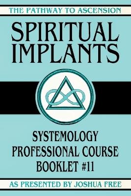 Spiritual Implants: Systemology Professional Course Booklet #11 - Joshua Free - cover