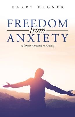 Freedom From Anxiety: A Deeper Approach to Healing - Harry Kroner - cover