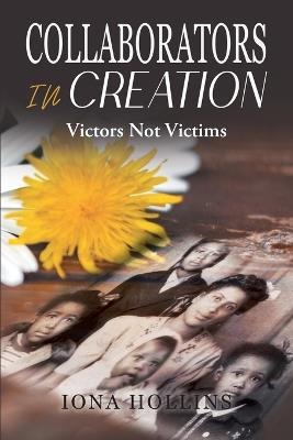 Collaborators In Creation: Victors Not Victims - Iona Hollins - cover