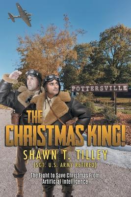 The Christmas King!: The Fight to Save Christmas From Artificial Intelligence - Shawn T Tilley - cover
