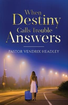 When Destiny Calls Trouble Answers - Vendrix Headley - cover