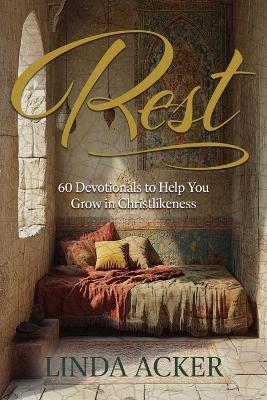 Rest: 60 Devotional to Help You Grow in Christlikeness - Linda G Acker - cover
