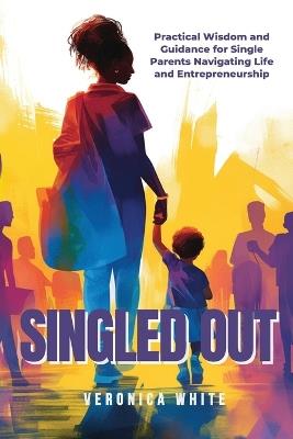 Singled Out: Practical Wisdom and Guidance for Single Parents Navigating Life and Entrepreneurship - Veronica White - cover
