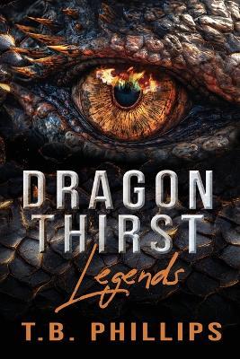 Dragon Thirst Legends - T B Phillips - cover