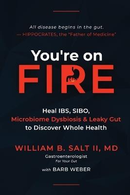 You're on FIRE: Heal IBS, SIBO, Microbiome Dysbiosis & Leaky Gut to Discover Whole Health - William B Salt - cover