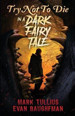 Try Not to Die: In a Dark Fairy Tale: An Interactive Adventure - Mark Tullius,Evan Baughfman - cover