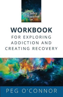 The Sober Philosopher Workbook for Exploring Addiction and Creating Recovery - Peg O'Connor - cover