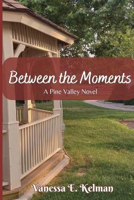 Between the Moments: A Pine Valley Novel - Vanessa E Kelman - cover