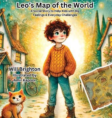 Leo's Map of the World: A Social Story to Help Kids with Big Feelings & Everyday Challenges - Will Brighton,Amir Kapoor - cover