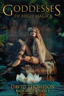 Goddesses of High Magik: Four Powerful Goddesses to Help Reshape Your Life - David Thompson - cover