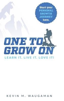 One to Grow on: Learn It. Live It. Love It! - Kevin M Waugaman - cover