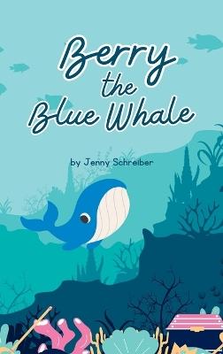 Berry the Blue Whale: Discover the Magnificent Underwater World of Blue Whales (Pre-Reader) - Jenny Schreiber - cover