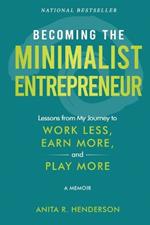 Becoming the Minimalist Entrepreneur: Lessons from My Journey to Work Less, Earn More, and Play More - A Memoir