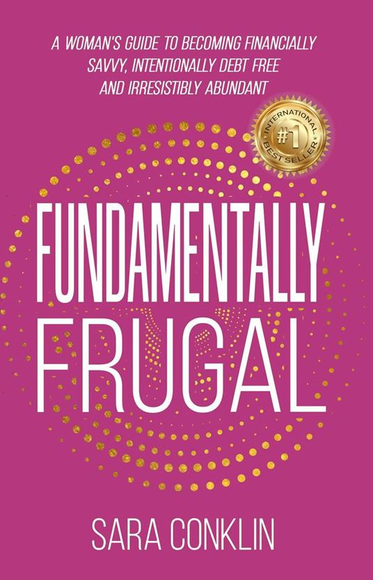Fundamentally Frugal: A Woman's Guide to Becoming Financially Savvy, Intentionally Debt Free and Irresistibly Abundant