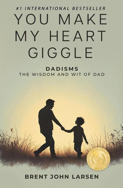 You Make My Heart Giggle: Dadisms, The Wisdom and Wit of Dad