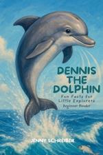 Dennis the Dolphin: Dive into the World of Dolphins, Fun Facts for Little Explorers, Beginner Reader
