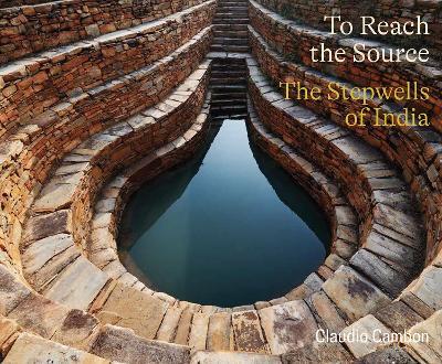 To Reach the Source: The Stepwells of India - Claudio Cambon - cover
