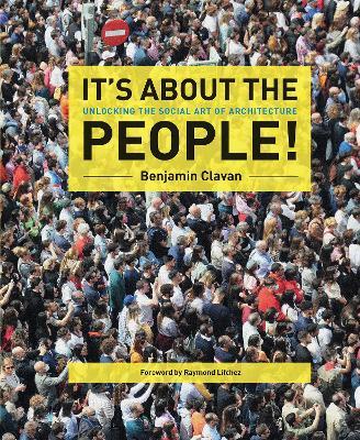 It's About the People!: Unlocking the Social Art of Architecture - Benjamin Clavan - cover