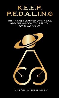K.E.E.P. P.E.D.A.L.I.N.G.: The Things I Learned On My Bike - Karon Joseph Riley - cover