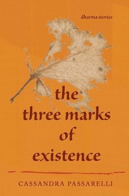 The Three Marks of Existence: Dharma Stories - Cassandra Passarelli - cover