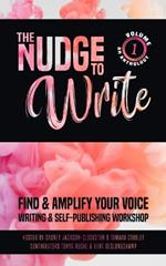 The Nudge to Write: Find & Amplify Your Voice Writing & Self-Publishing Workshop Volume 1