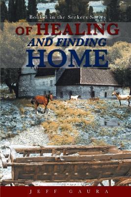 Of Healing and Finding Home: Book 3 in the Seekers Series - Jeff Gaura - cover