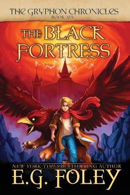 The Black Fortress (The Gryphon Chronicles, Book 6) - E G Foley - cover