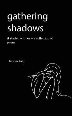 gathering shadows: it started with us - A Poem - Tender Tulip - cover