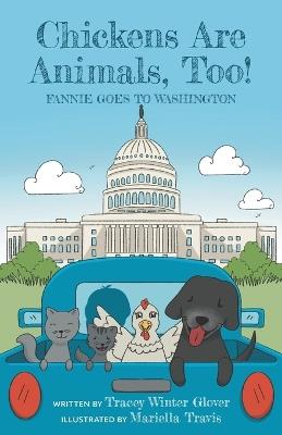Chickens Are Animals, Too!: Fannie Goes to Washington - Tracey Winter Glover - cover