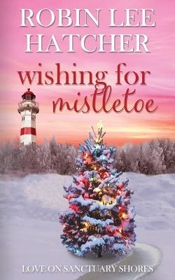 Wishing for Mistletoe: A Small Town Christian Romance - Robin Lee Hatcher - cover