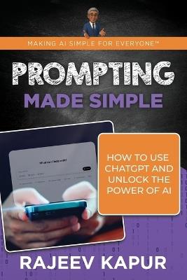 Prompting Made Simple: How to Use ChatGPT and Unlock the Power of AI - Rajeev Kapur - cover