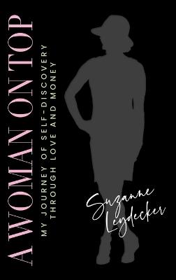 A Woman on Top: My Journey of Self-Discovery Through Love and Money - Suzanne Leydecker - cover