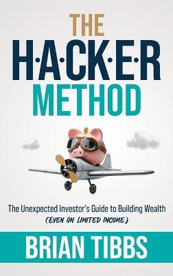 The HACKER Method: The Unexpected Investor's Guide to Building Wealth (Even On Limited Income) - Brian Tibbs - cover