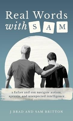 Real Words With Sam: A Father and Son Navigate Autism, Apraxia, and Unexpected Intelligence - J Brad Britton,Sam Britton - cover