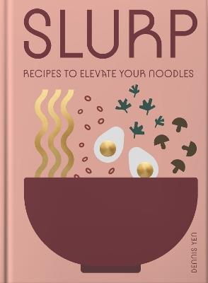 Slurp: Recipes to Elevate Your Noodles - Dennis Yen - cover