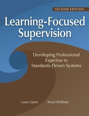 Learning-Focused Supervision Developing Professional Expertise in Standards-Driven Systems, Second Edition: (Enhance Teacher Effectiveness Through Learning-Focused Supervision) - Laura Lipton - cover