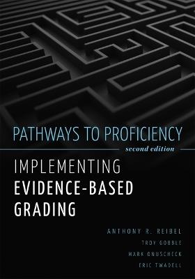 Pathways to Proficiency, Second Edition: Implementing Evidence-Based Grading, Second Edition (a Five-Phase Process to Implement Evidence-Based Grading) - Anthony R Reibel,Troy Gobble,Mark Onuscheck - cover