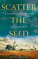 Scatter the Seed: Reviving Effective Disciple-Making in the Local Church