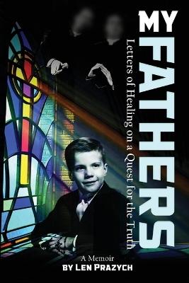 My Fathers: Letters of Healing on a Quest for the Truth - Len Prazych - cover