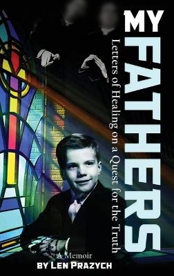 My Fathers: Letters of Healing on a Quest for the Truth - Len Prazych - cover