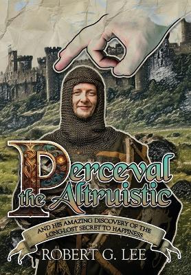 Perceval the Altruistic: And His Amazing Discovery of the Long-Lost Secret to Happiness - Robert G Lee - cover