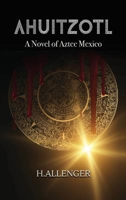 Ahuitzotl: A Novel of Aztec Mexico - H Allenger - cover