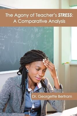 The Agony of Teacher's STRESS: A Comparative Analysis - Georgette Bertram - cover