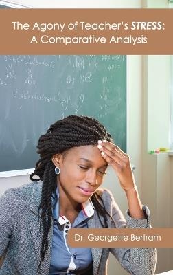 The Agony of Teacher's STRESS: A Comparative Analysis - Georgette Bertram - cover