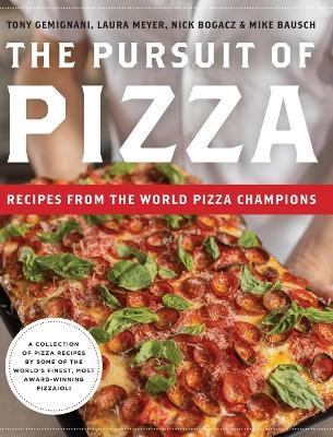 The Pursuit of Pizza: Recipes from the World Pizza Champions - Tony Gemignani,Laura Meyer,Mike Bausch - cover